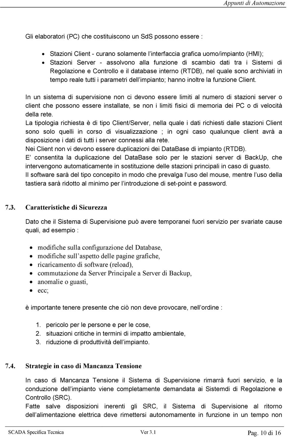 In un sistema di supervisione non ci devono essere limiti al numero di stazioni server o client che possono essere installate, se non i limiti fisici di memoria dei PC o di velocità della rete.