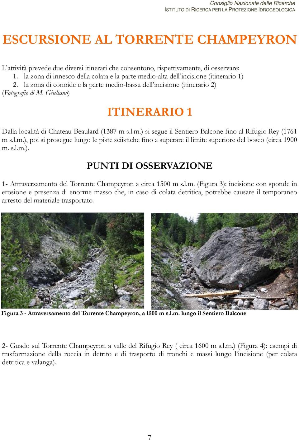 Giuliano) ITINERARIO 1 Dalla località di Chateau Beaulard (1387 m s.l.m.) si segue il Sentiero Balcone fino al Rifugio Rey (1761 m s.l.m.), poi si prosegue lungo le piste sciistiche fino a superare il limite superiore del bosco (circa 1900 m.