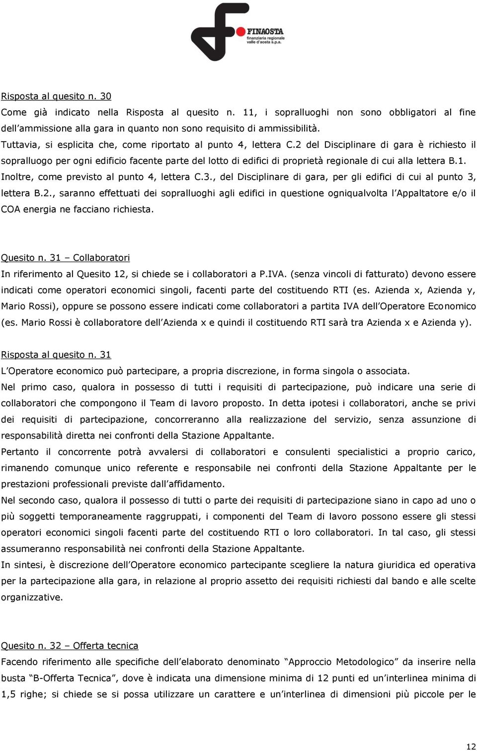 2 del Disciplinare di gara è richiesto il sopralluogo per ogni edificio facente parte del lotto di edifici di proprietà regionale di cui alla lettera B.1. Inoltre, come previsto al punto 4, lettera C.