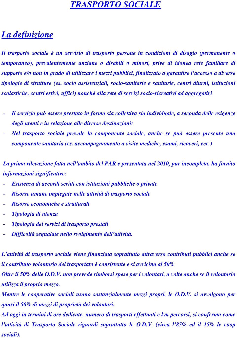 socio assistenziali, socio-sanitarie e sanitarie, centri diurni, istituzioni scolastiche, centri estivi, uffici) nonché alla rete di servizi socio-ricreativi ad aggregativi - Il servizio può essere