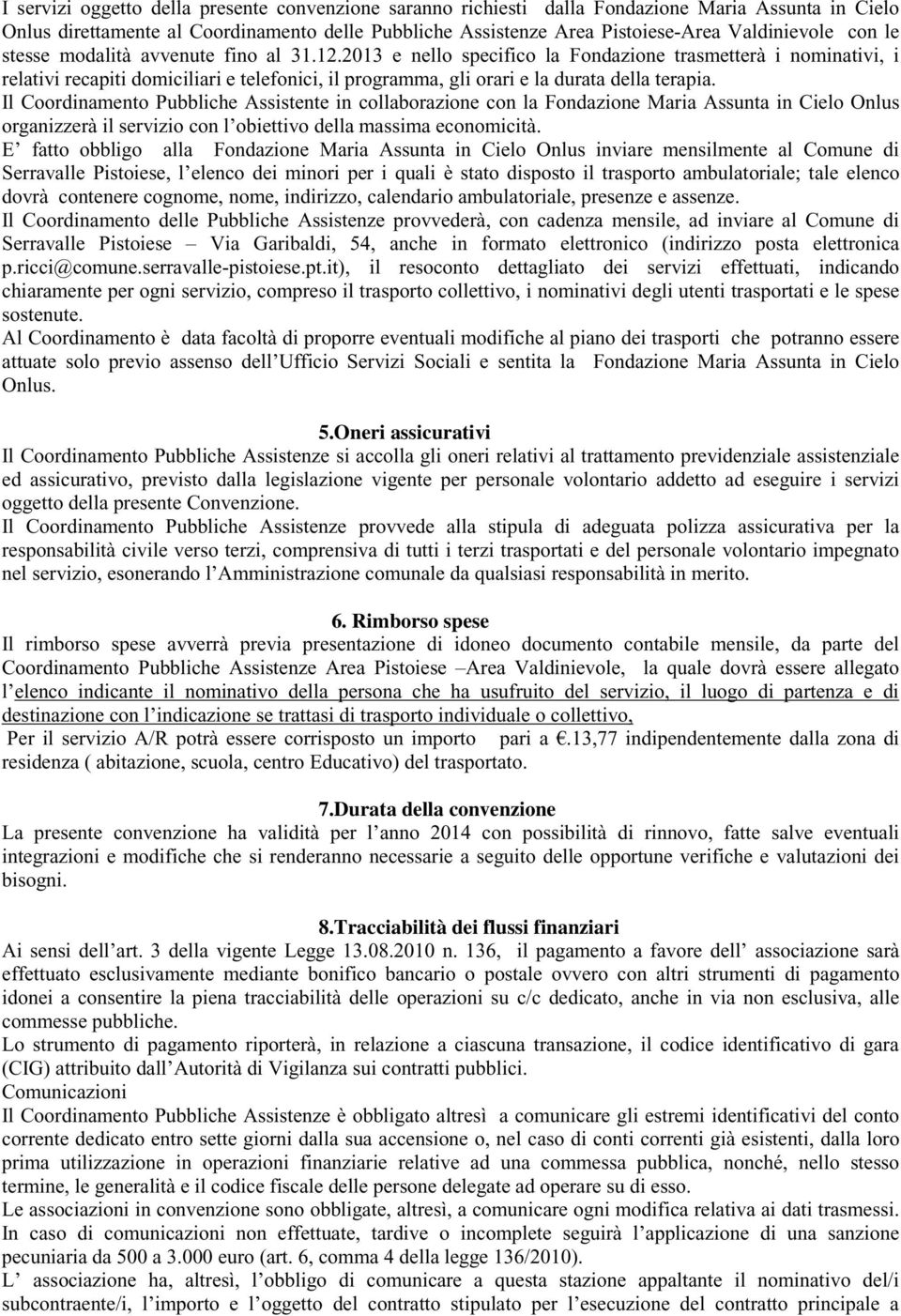 2013 e nello specifico la Fondazione trasmetterà i nominativi, i relativi recapiti domiciliari e telefonici, il programma, gli orari e la durata della terapia.