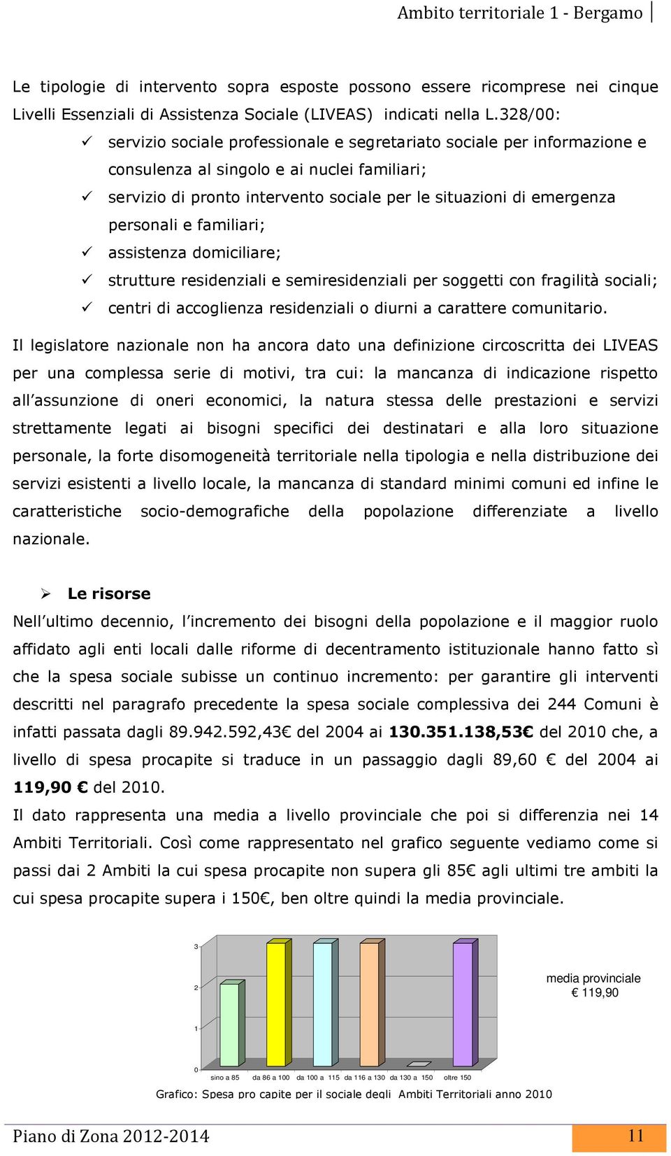 personali e familiari; assistenza domiciliare; strutture residenziali e semiresidenziali per soggetti con fragilità sociali; centri di accoglienza residenziali o diurni a carattere comunitario.