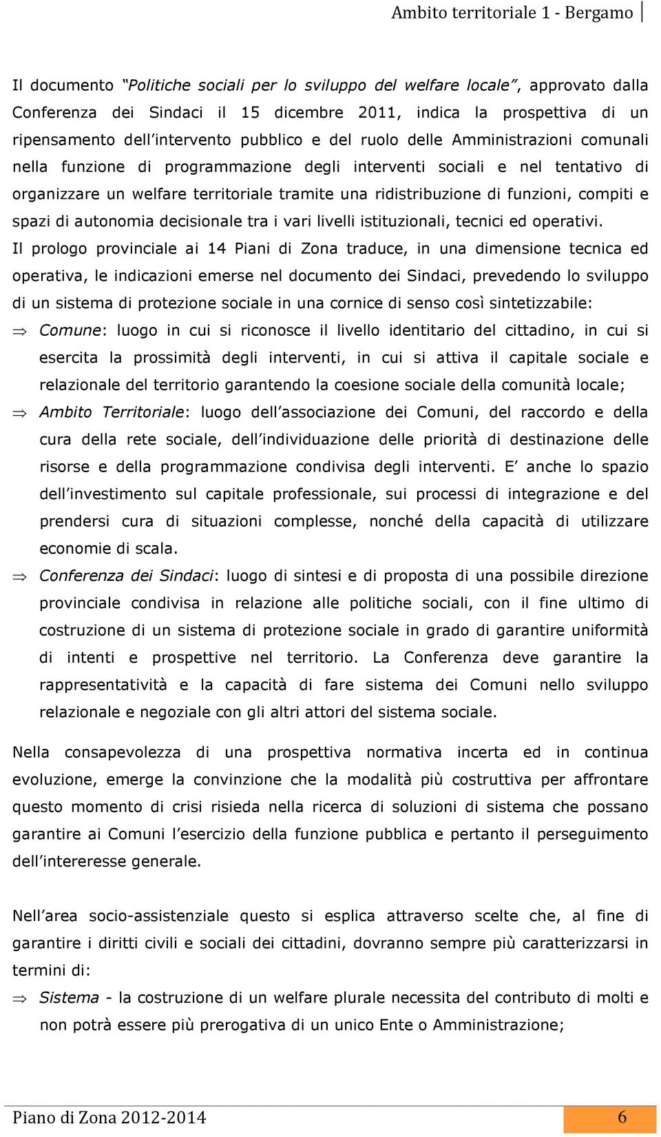 e spazi di autonomia decisionale tra i vari livelli istituzionali, tecnici ed operativi.