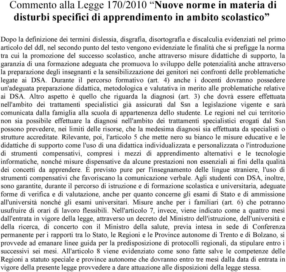 didattiche di supporto, la garanzia di una formazione adeguata che promuova lo sviluppo delle potenzialità anche attraverso la preparazione degli insegnanti e la sensibilizzazione dei genitori nei