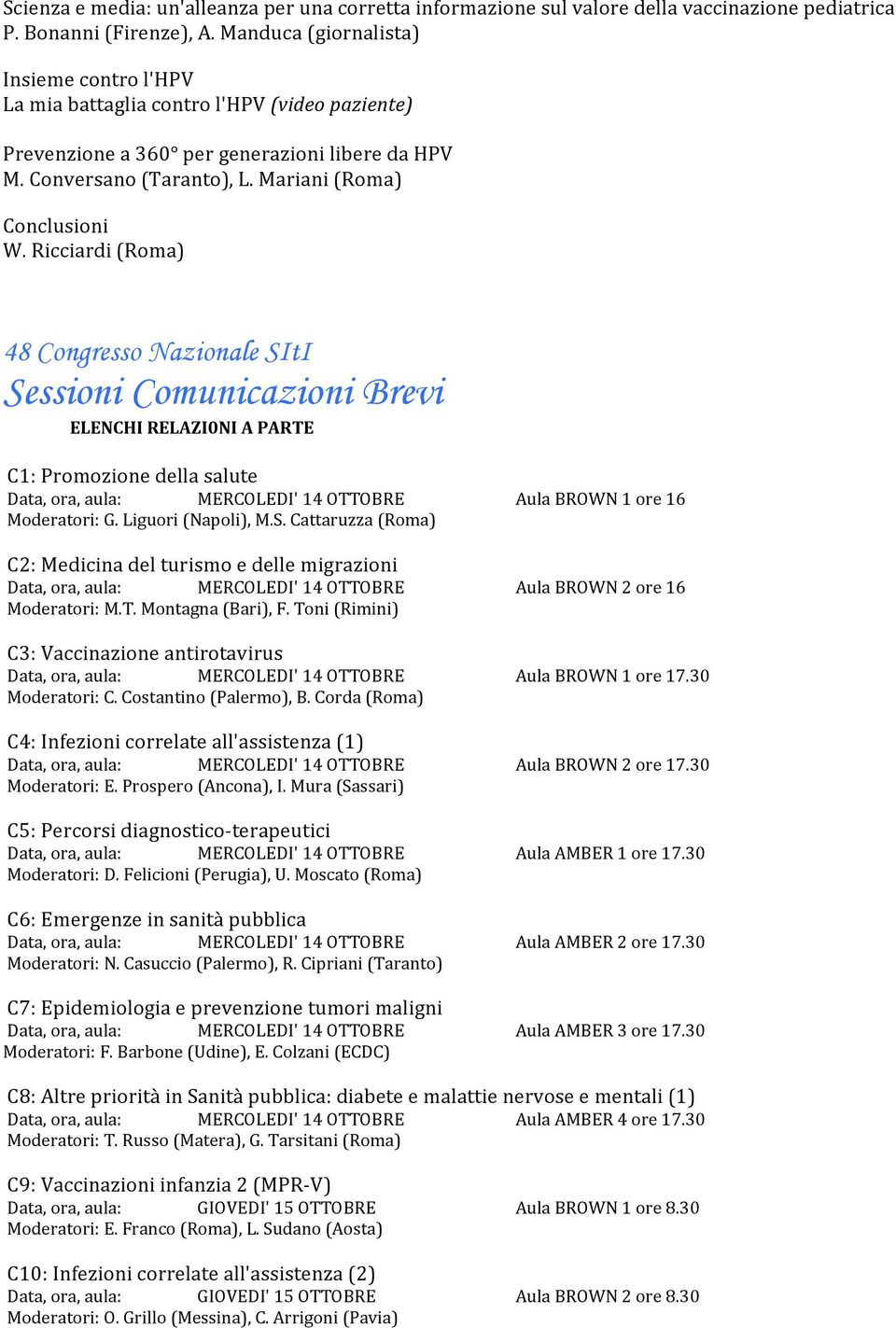 Ricciardi (Roma) 48 Congresso Nazionale SItI Sessioni Comunicazioni Brevi No ECM ELENCHI RELAZI0NI A PARTE C1: Promozione della salute Data, ora, aula: MERCOLEDI' 14 OTTOBRE Aula BROWN 1 ore 16