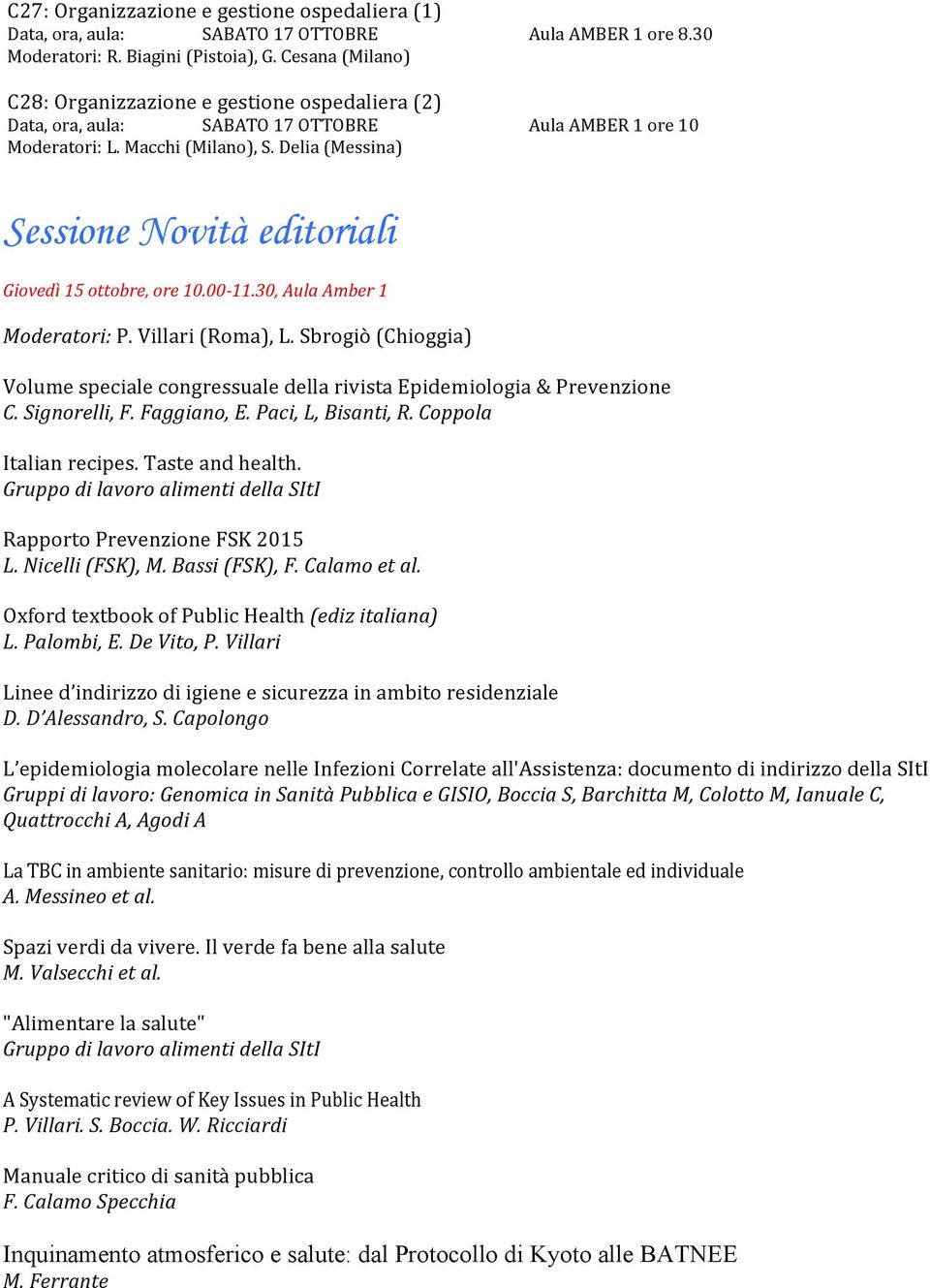 Delia (Messina) Sessione Novità editoriali No ECM Giovedì 15 ottobre, ore 10.00-11.30, Aula Amber 1 Moderatori: P. Villari (Roma), L.