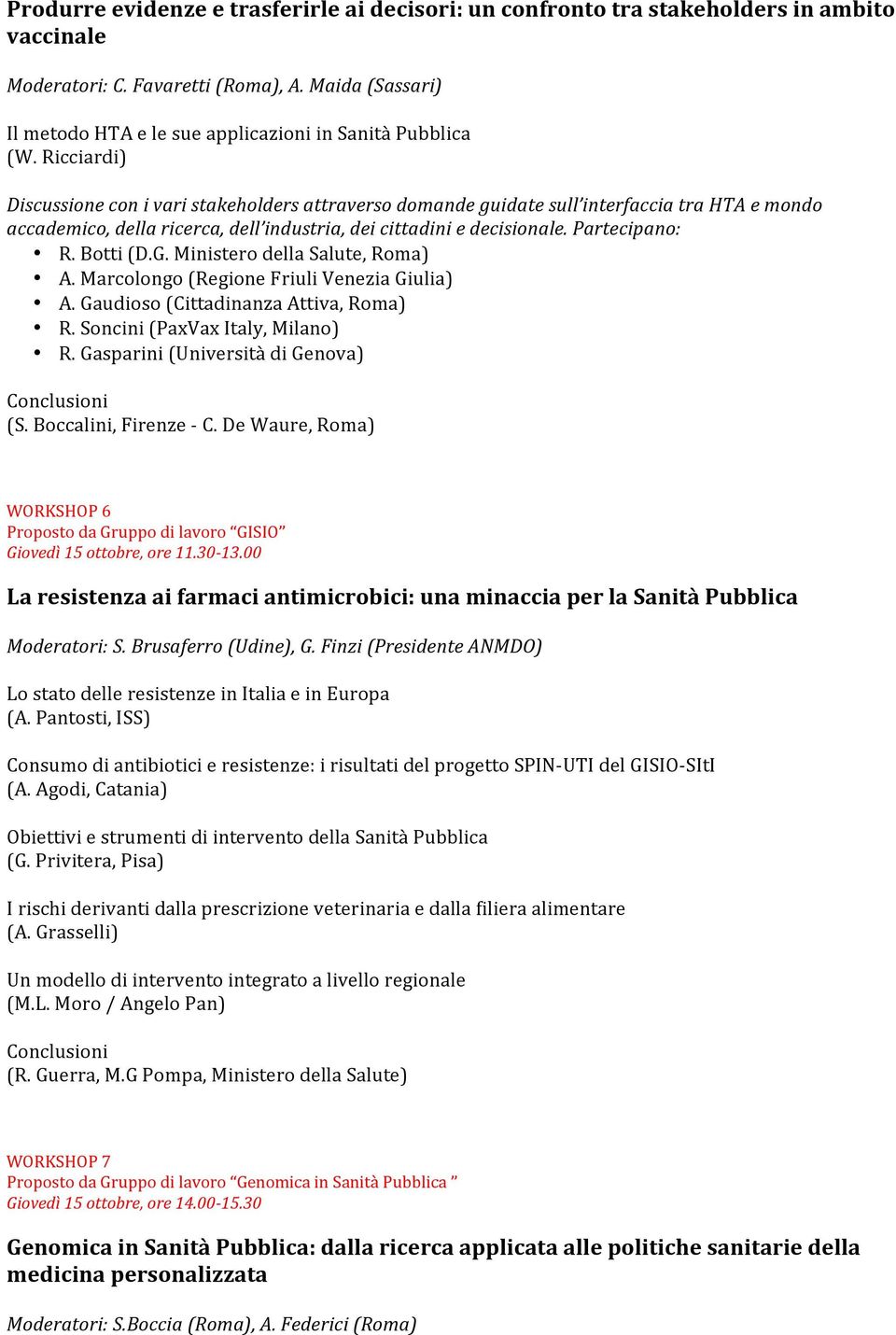 Ricciardi) Discussione con i vari stakeholders attraverso domande guidate sull interfaccia tra HTA e mondo accademico, della ricerca, dell industria, dei cittadini e decisionale. Partecipano: R.