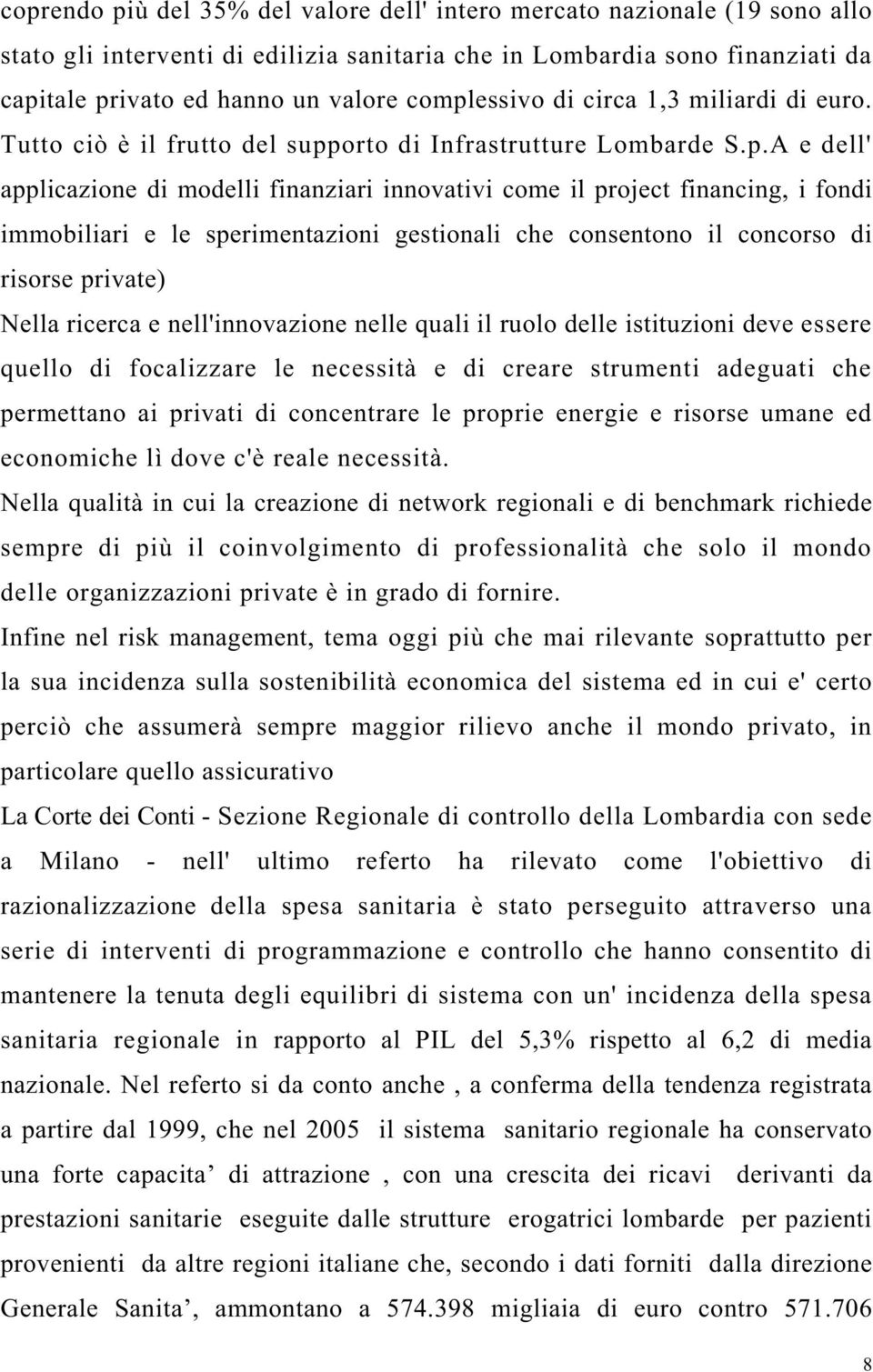 immobiliari e le sperimentazioni gestionali che consentono il concorso di risorse private) Nella ricerca e nell'innovazione nelle quali il ruolo delle istituzioni deve essere quello di focalizzare le