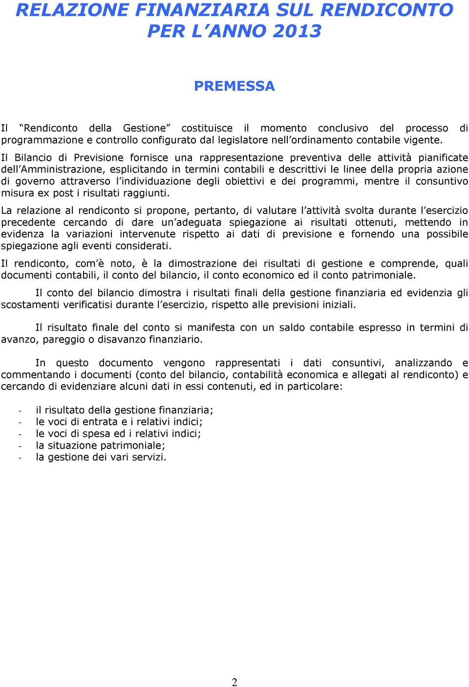 Il Bilancio di Previsione fornisce una rappresentazione preventiva delle attività pianificate dell Amministrazione, esplicitando in termini contabili e descrittivi le linee della propria azione di