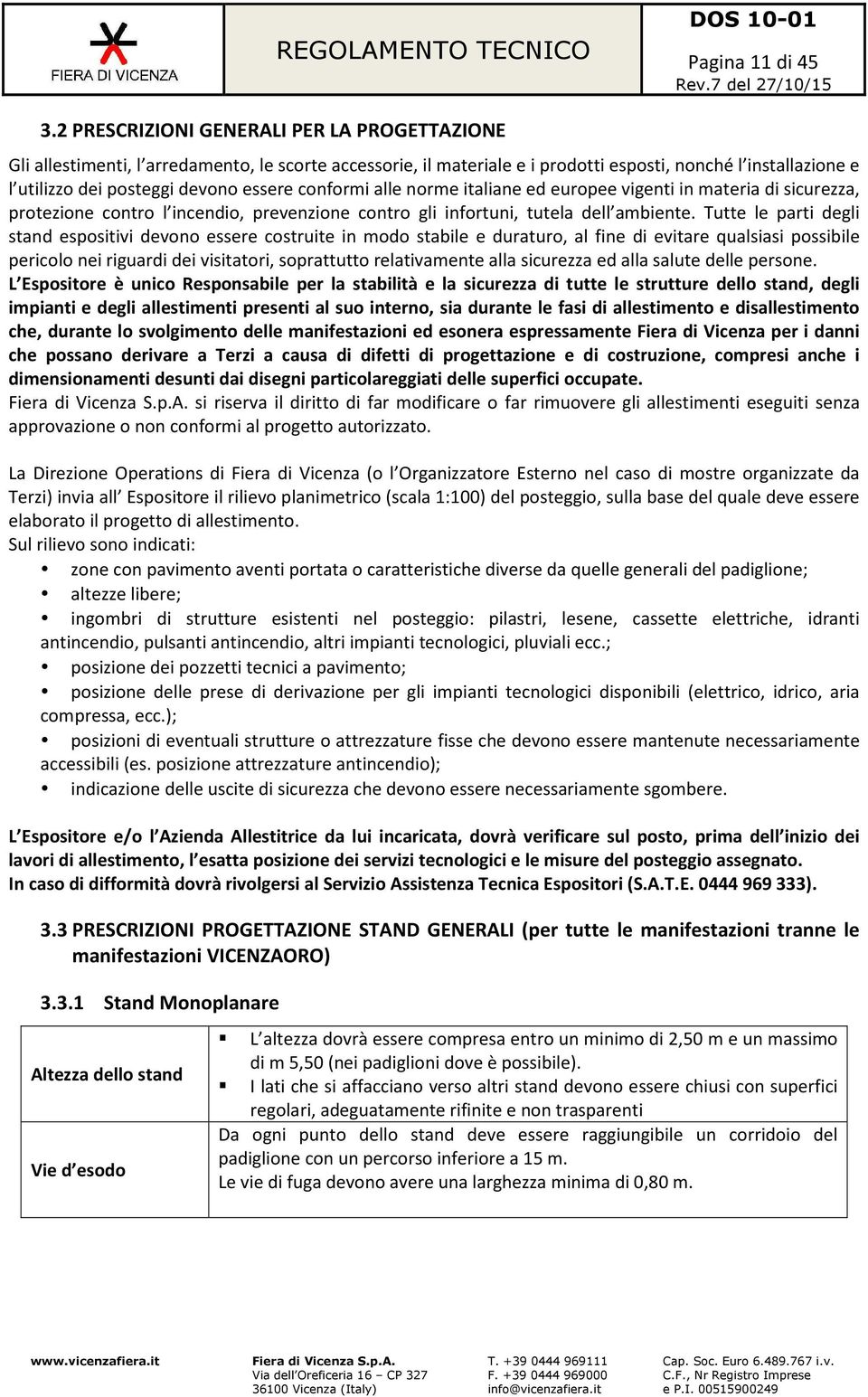 conformi alle norme italiane ed europee vigenti in materia di sicurezza, protezione contro l incendio, prevenzione contro gli infortuni, tutela dell ambiente.