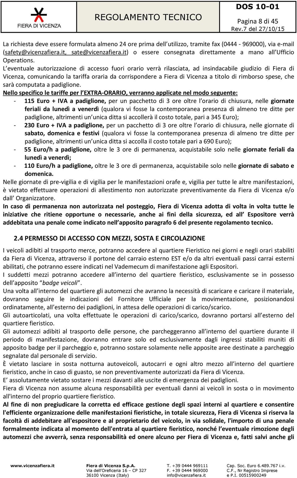 L eventuale autorizzazione di accesso fuori orario verrà rilasciata, ad insindacabile giudizio di Fiera di Vicenza, comunicando la tariffa oraria da corrispondere a Fiera di Vicenza a titolo di