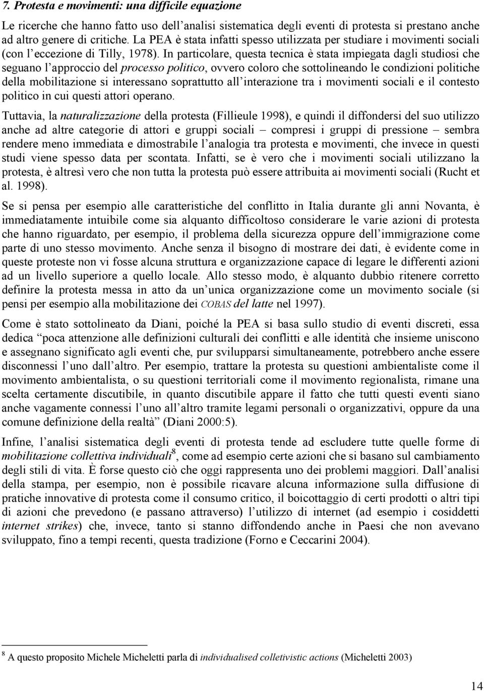 In particolare, questa tecnica è stata impiegata dagli studiosi che seguano l approccio del processo politico, ovvero coloro che sottolineando le condizioni politiche della mobilitazione si