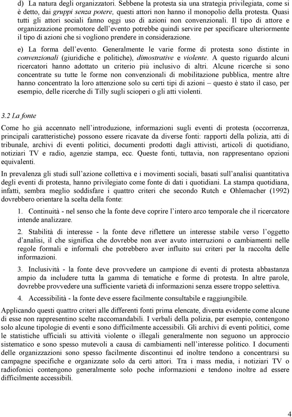 Il tipo di attore e organizzazione promotore dell evento potrebbe quindi servire per specificare ulteriormente il tipo di azioni che si vogliono prendere in considerazione. e) La forma dell evento.