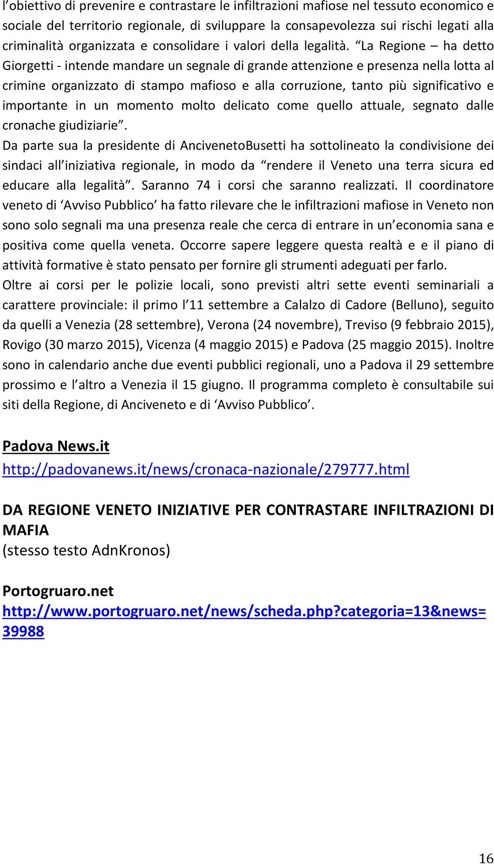 La Regione ha detto Giorgetti - intende mandare un segnale di grande attenzione e presenza nella lotta al crimine organizzato di stampo mafioso e alla corruzione, tanto più significativo e importante