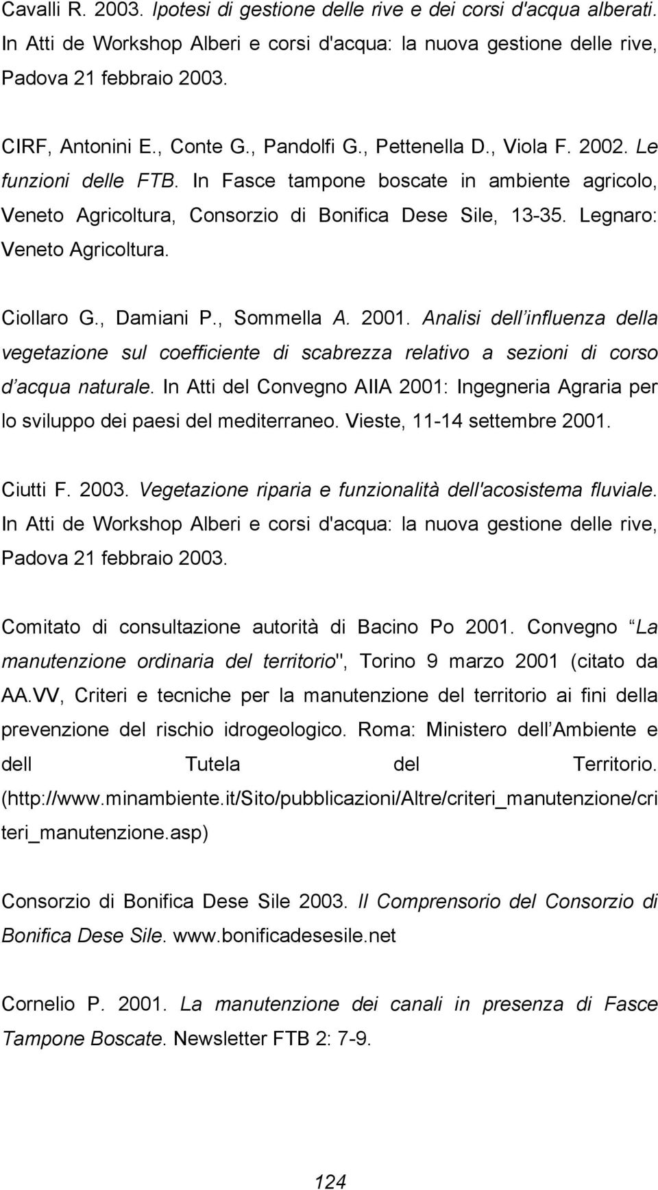 Legnaro: Veneto Agricoltura. Ciollaro G., Damiani P., Sommella A. 2001. Analisi dell influenza della vegetazione sul coefficiente di scabrezza relativo a sezioni di corso d acqua naturale.