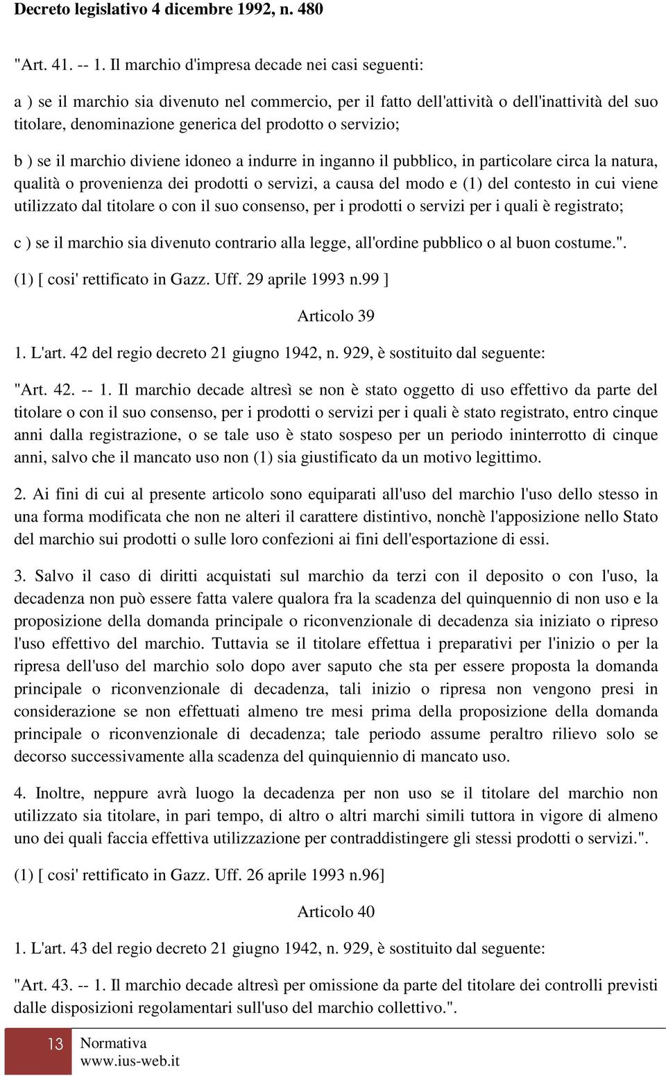 servizio; b ) se il marchio diviene idoneo a indurre in inganno il pubblico, in particolare circa la natura, qualità o provenienza dei prodotti o servizi, a causa del modo e (1) del contesto in cui