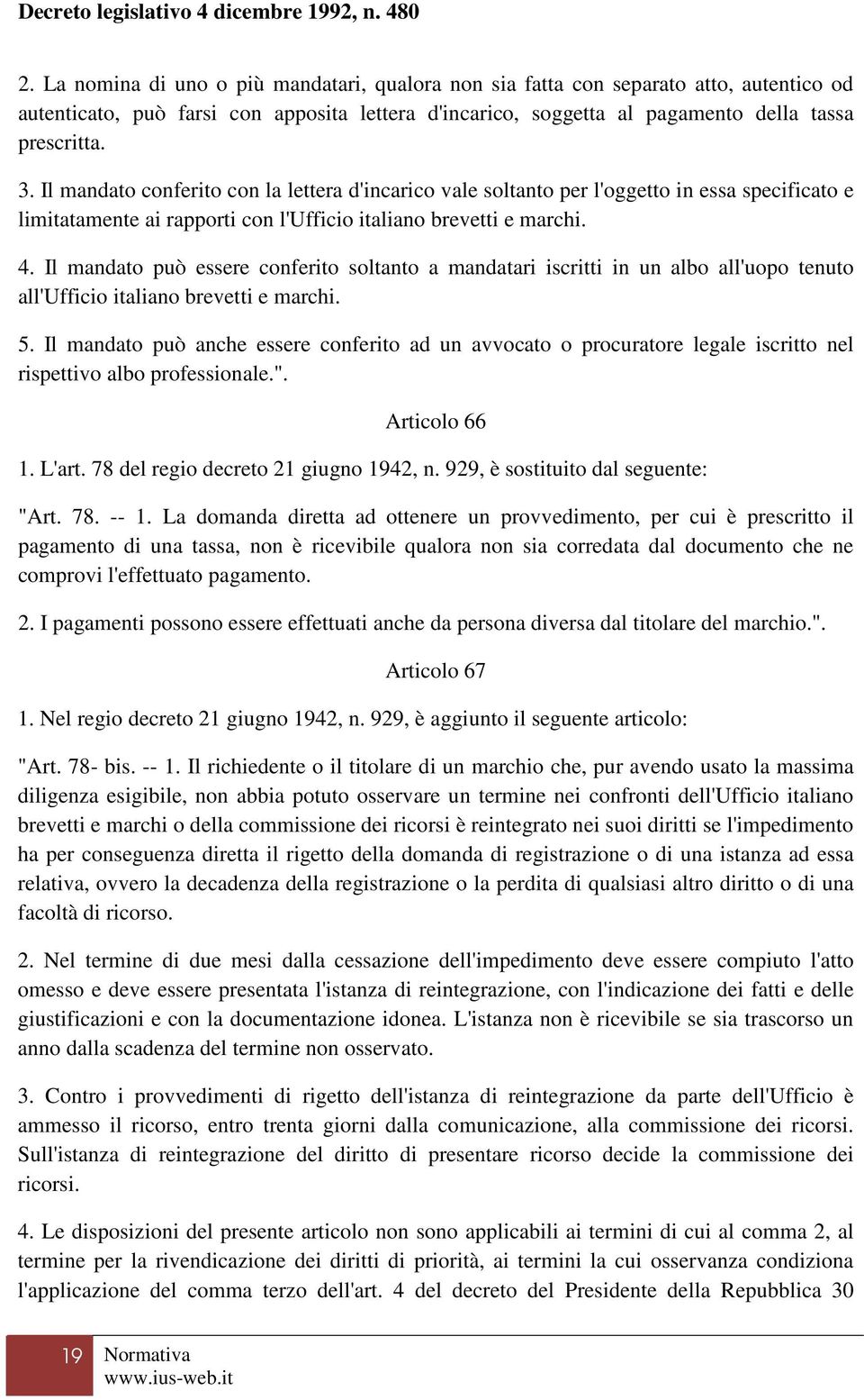 Il mandato può essere conferito soltanto a mandatari iscritti in un albo all'uopo tenuto all'ufficio italiano brevetti e marchi. 5.