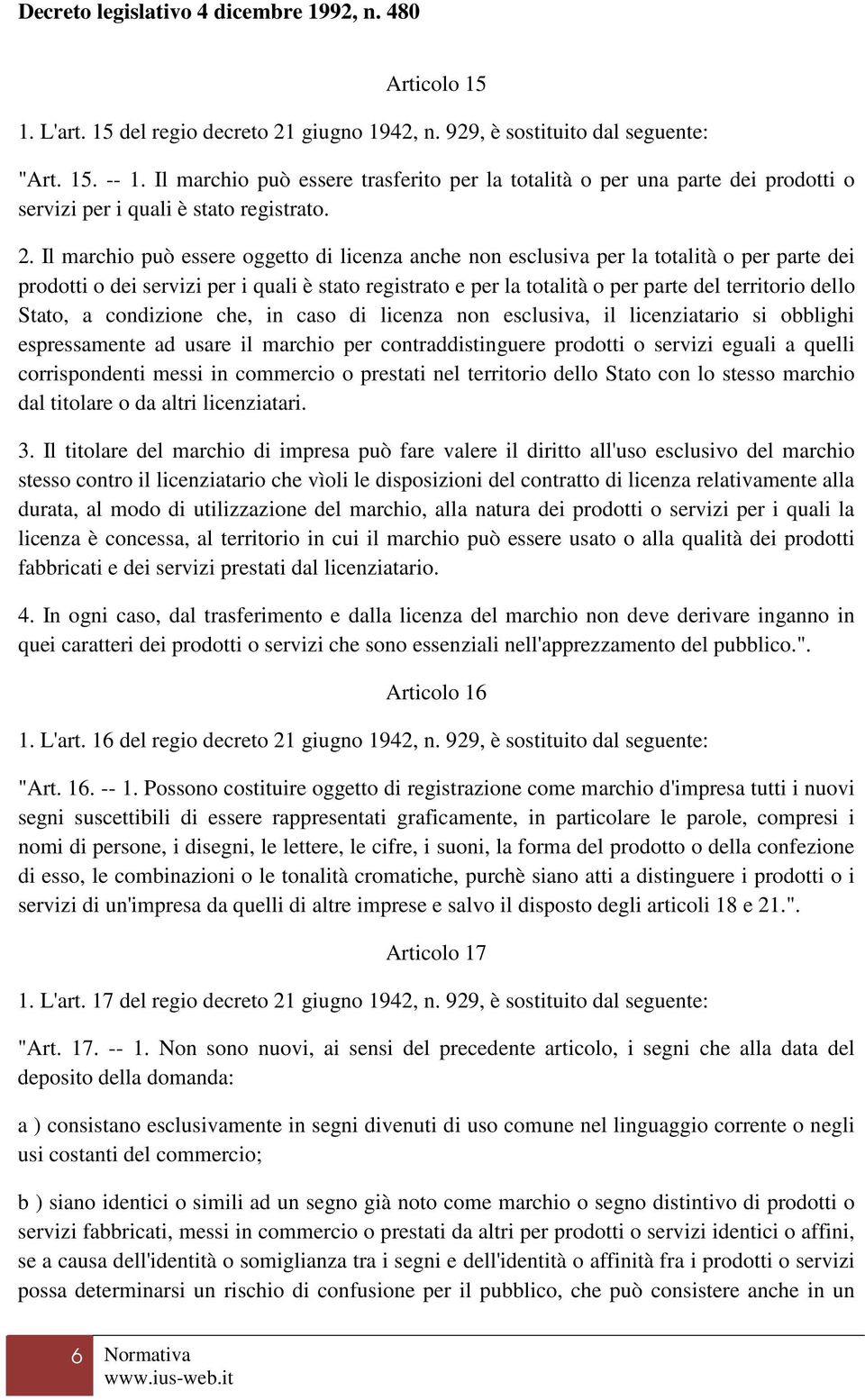 Il marchio può essere oggetto di licenza anche non esclusiva per la totalità o per parte dei prodotti o dei servizi per i quali è stato registrato e per la totalità o per parte del territorio dello