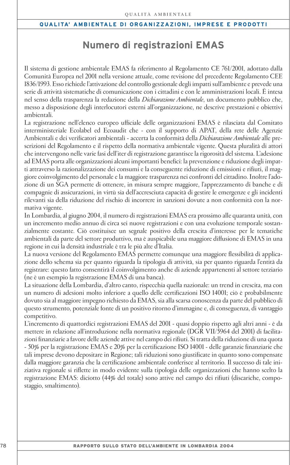 Esso richiede l attivazione del controllo gestionale degli impatti sull ambiente e prevede una serie di attività sistematiche di comunicazione con i cittadini e con le amministrazioni locali.