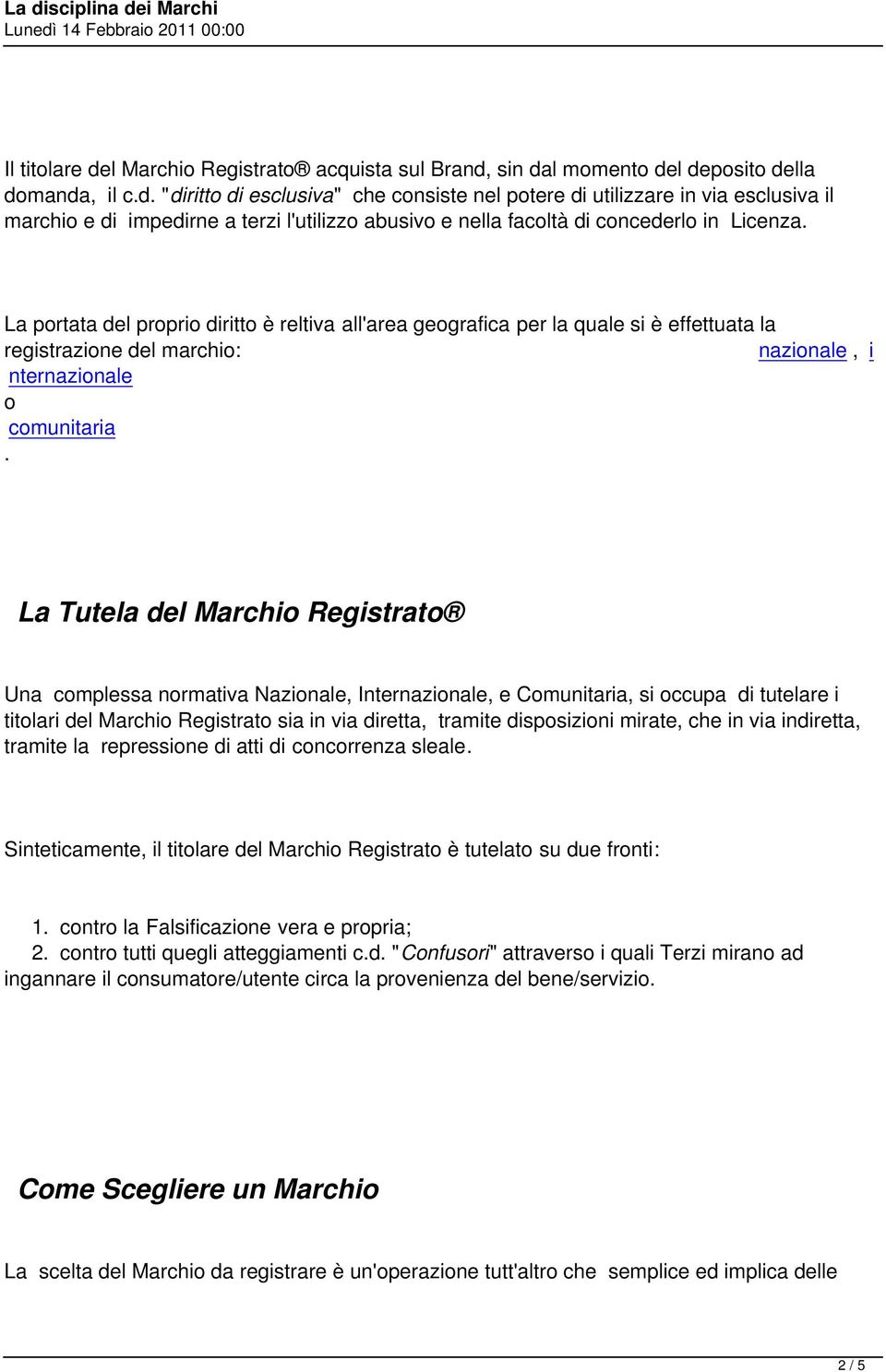 La Tutela del Marchio Registrato Una complessa normativa Nazionale, Internazionale, e Comunitaria, si occupa di tutelare i titolari del Marchio Registrato sia in via diretta, tramite disposizioni