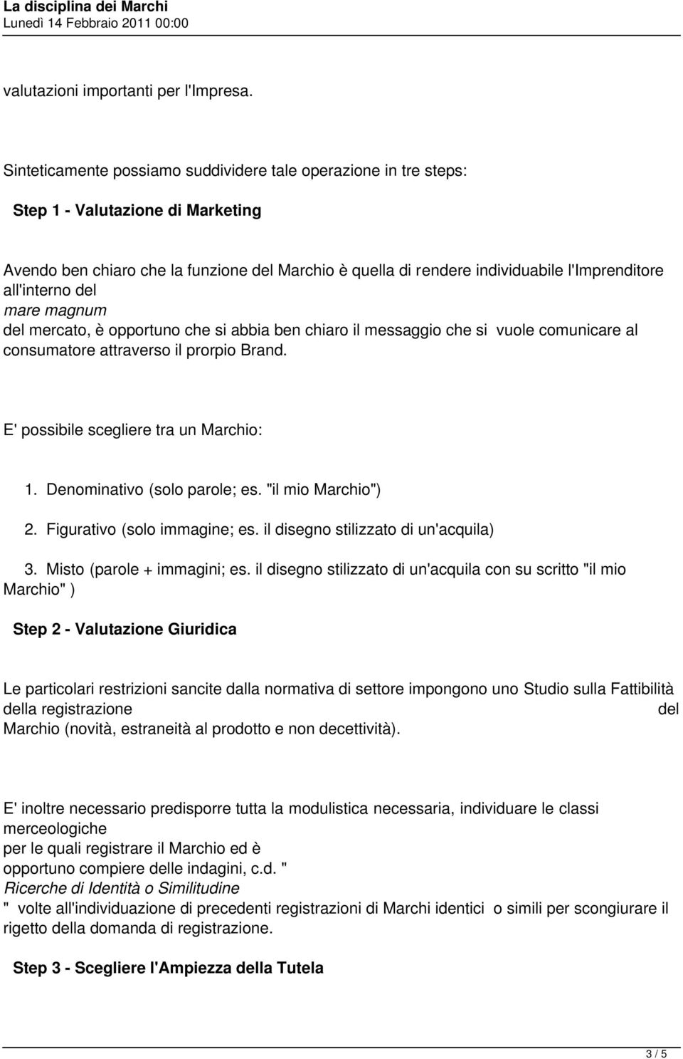 all'interno del mare magnum del mercato, è opportuno che si abbia ben chiaro il messaggio che si vuole comunicare al consumatore attraverso il prorpio Brand. E' possibile scegliere tra un Marchio: 1.