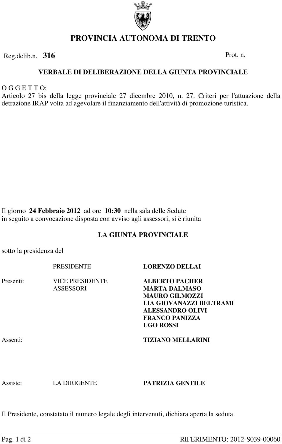 Il giorno 24 Febbraio 2012 ad ore 10:30 nella sala delle Sedute in seguito a convocazione disposta con avviso agli assessori, si è riunita sotto la presidenza del LA GIUNTA PROVINCIALE PRESIDENTE