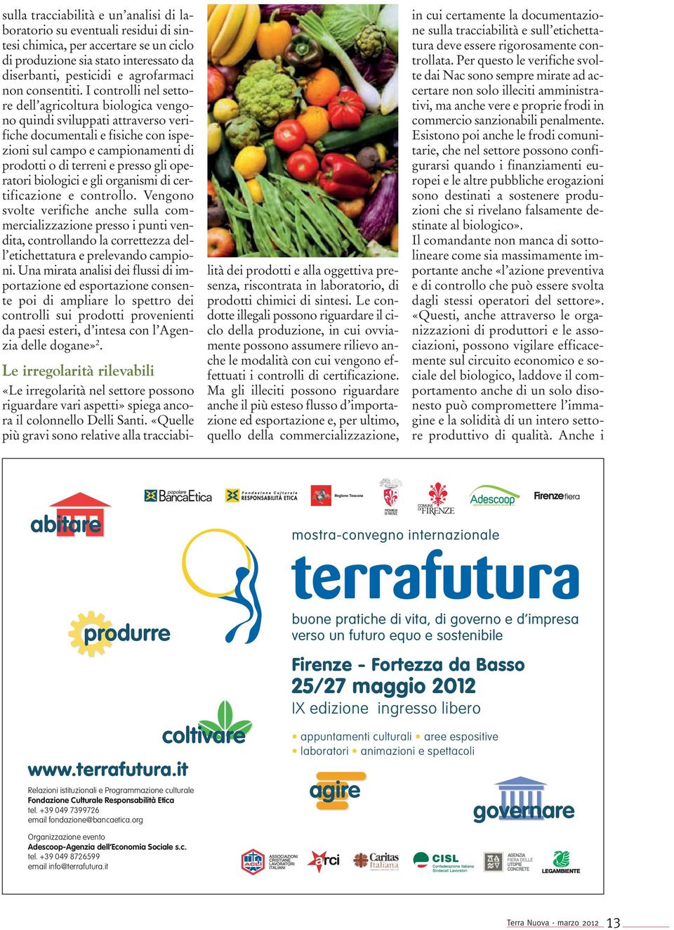 I controlli nel settore dell agricoltura biologica vengono quindi sviluppati attraverso verifiche documentali e fisiche con ispezioni sul campo e campionamenti di prodotti o di terreni e presso gli