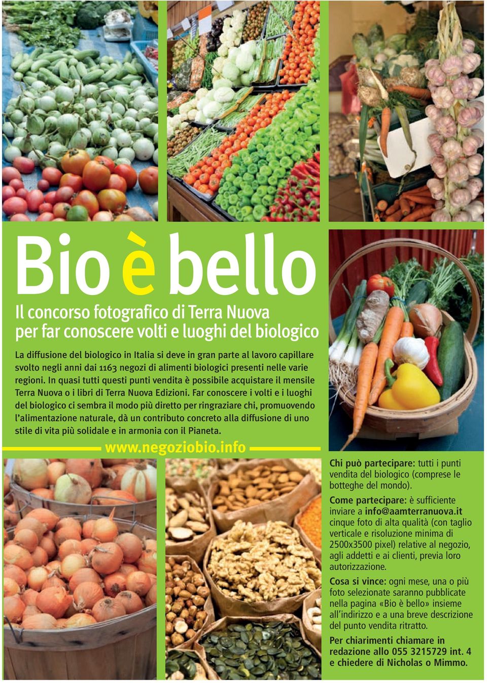 Far conoscere i volti e i luoghi del biologico ci sembra il modo più diretto per ringraziare chi, promuovendo l alimentazione naturale, dà un contributo concreto alla diffusione di uno stile di vita