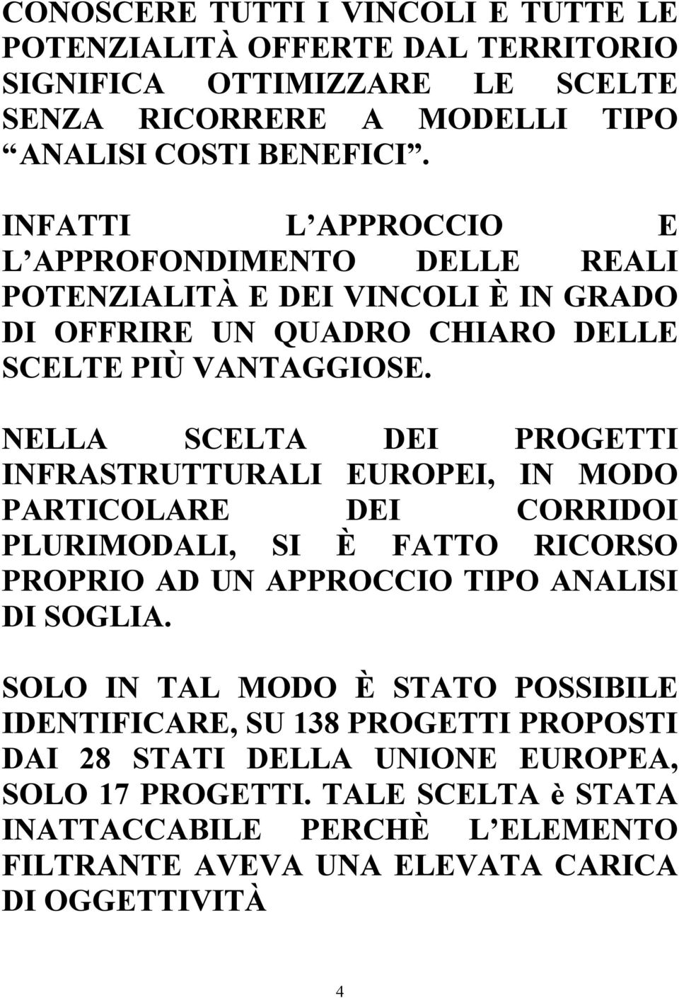 NELLA SCELTA DEI PROGETTI INFRASTRUTTURALI EUROPEI, IN MODO PARTICOLARE DEI CORRIDOI PLURIMODALI, SI È FATTO RICORSO PROPRIO AD UN APPROCCIO TIPO ANALISI DI SOGLIA.