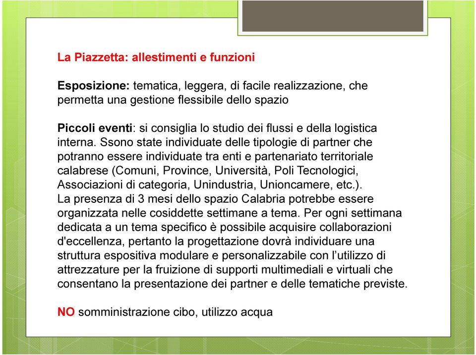 Ssono state individuate delle tipologie di partner che potranno essere individuate tra enti e partenariato territoriale calabrese (Comuni, Province, Università, Poli Tecnologici, Associazioni di