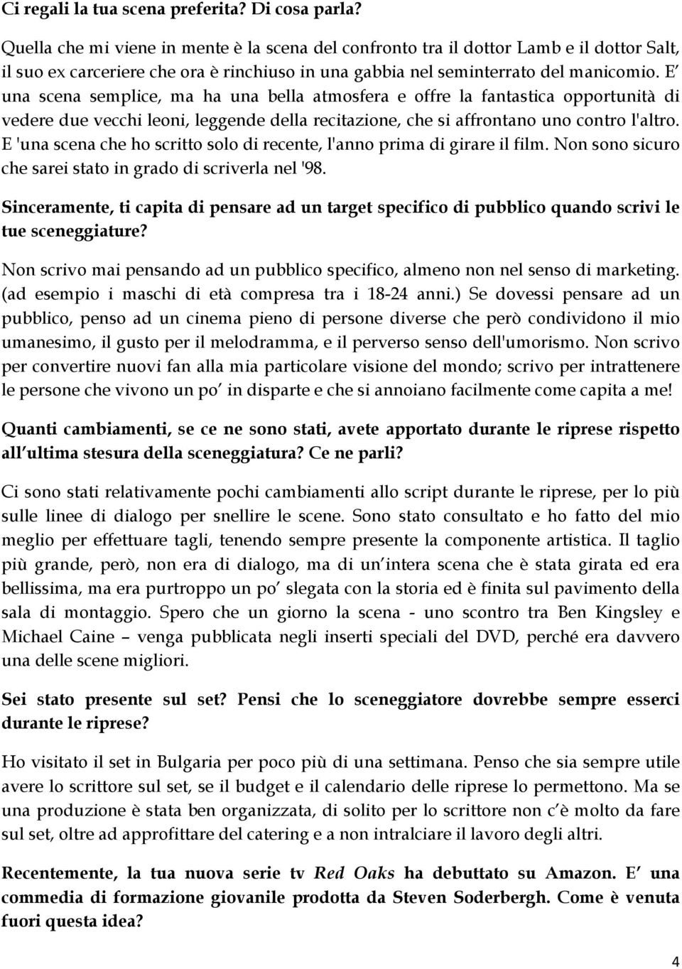 E una scena semplice, ma ha una bella atmosfera e offre la fantastica opportunità di vedere due vecchi leoni, leggende della recitazione, che si affrontano uno contro l'altro.