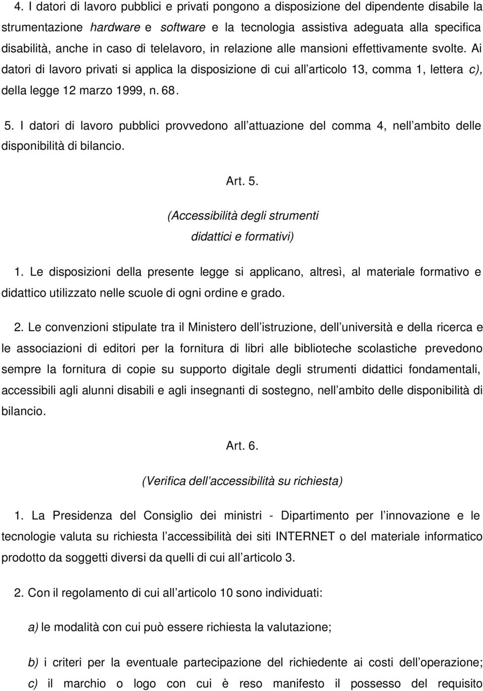 68. 5. I datori di lavoro pubblici provvedono all attuazione del comma 4, nell ambito delle disponibilità di bilancio. Art. 5. (Accessibilità degli strumenti didattici e formativi) 1.