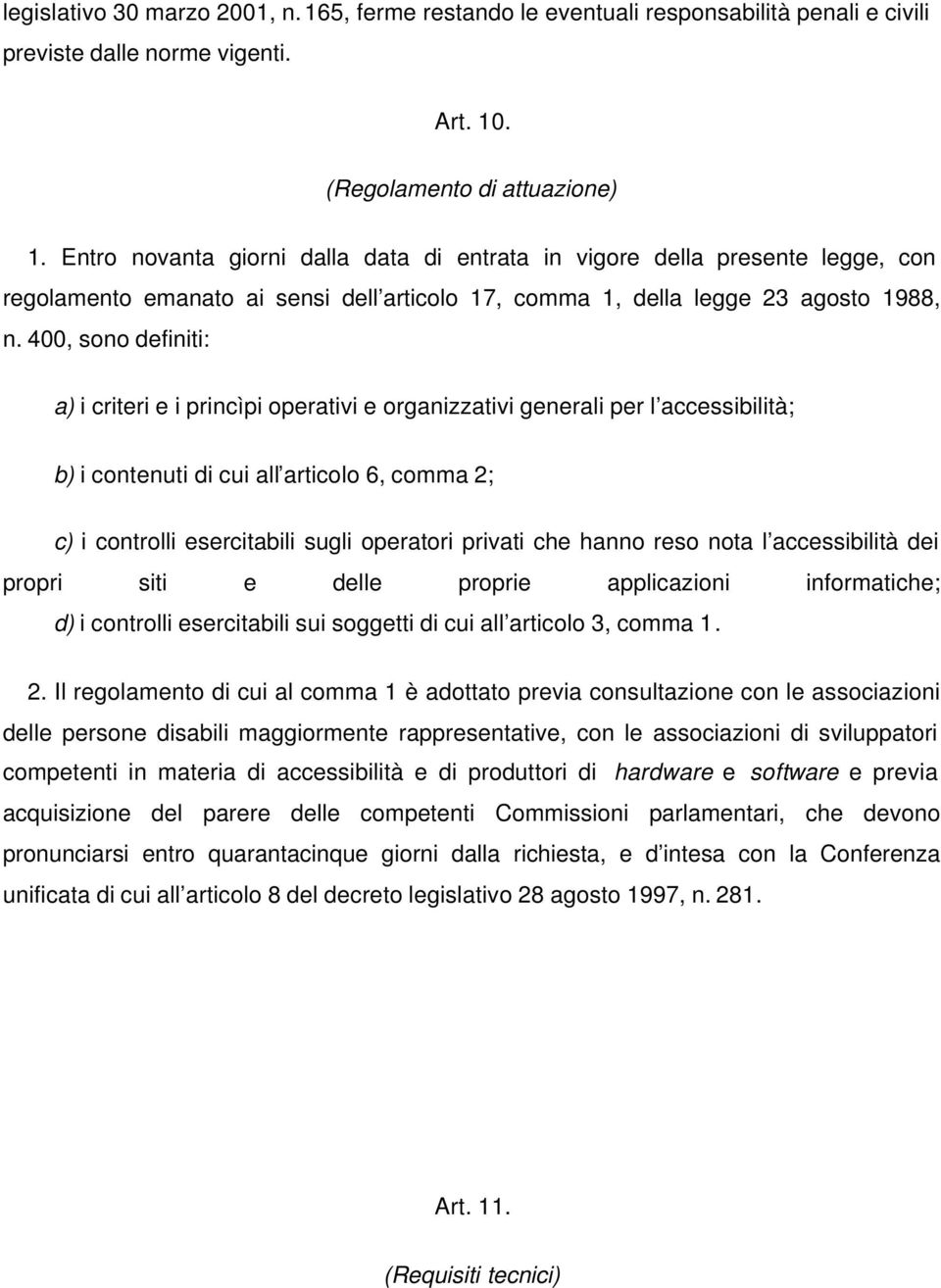 400, sono definiti: a) i criteri e i princìpi operativi e organizzativi generali per l accessibilità; b) i contenuti di cui all articolo 6, comma 2; c) i controlli esercitabili sugli operatori