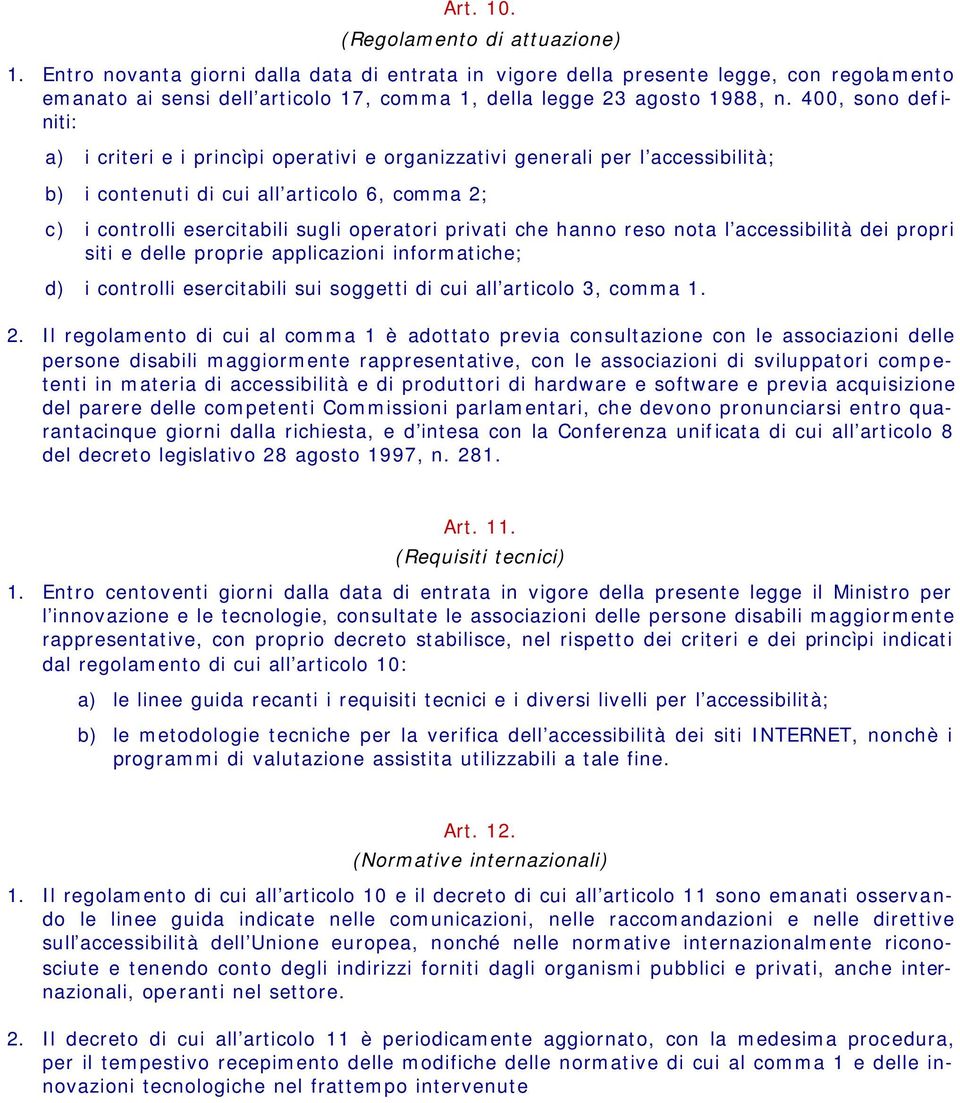 400, sono definiti: a) i criteri e i princìpi operativi e organizzativi generali per l accessibilità; b) i contenuti di cui all articolo 6, comma 2; c) i controlli esercitabili sugli operatori