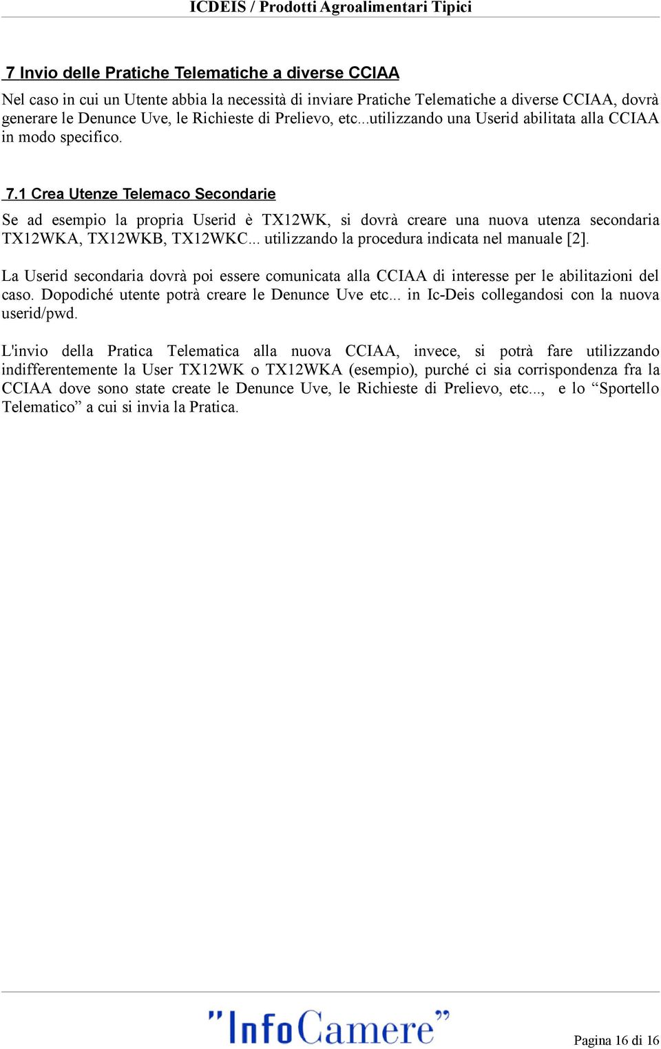 1 Crea Utenze Telemaco Secondarie Se ad esempio la propria Userid è TX12WK, si dovrà creare una nuova utenza secondaria TX12WKA, TX12WKB, TX12WKC... utilizzando la procedura indicata nel manuale [2].