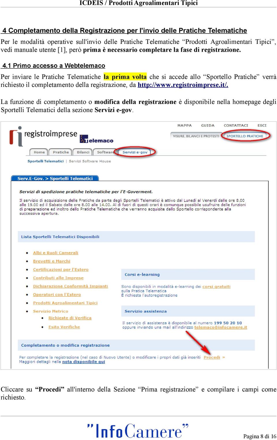 1 Primo accesso a Webtelemaco Per inviare le Pratiche Telematiche la prima volta che si accede allo Sportello Pratiche verrà richiesto il completamento della registrazione, da