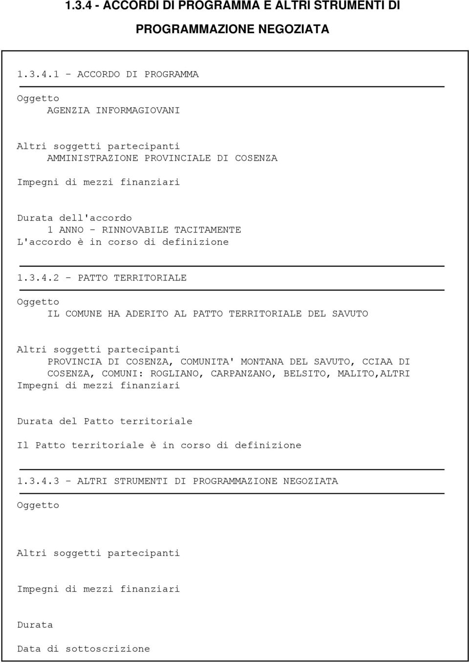 1 - ACCORDO DI PROGRAMMA Oggetto AGENZIA INFORMAGIOVANI Altri soggetti partecipanti AMMINISTRAZIONE PROVINCIALE DI COSENZA Impegni di mezzi finanziari Durata dell'accordo 1 ANNO - RINNOVABILE