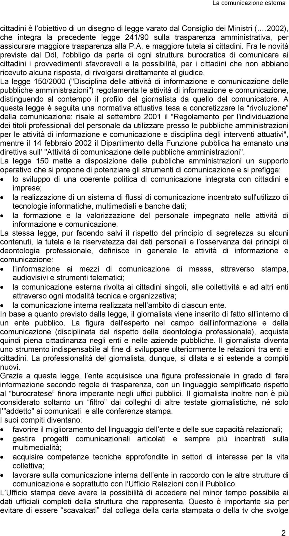 Fra le novità previste dal Ddl, l'obbligo da parte di ogni struttura burocratica di comunicare ai cittadini i provvedimenti sfavorevoli e la possibilità, per i cittadini che non abbiano ricevuto