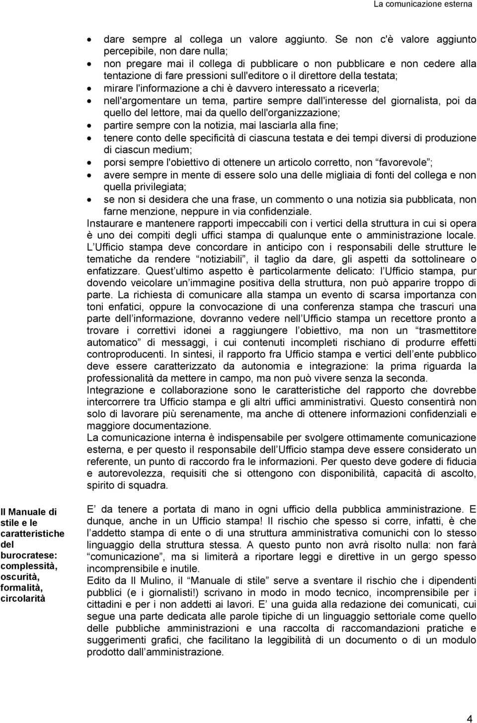 testata; mirare l'informazione a chi è davvero interessato a riceverla; nell'argomentare un tema, partire sempre dall'interesse del giornalista, poi da quello del lettore, mai da quello