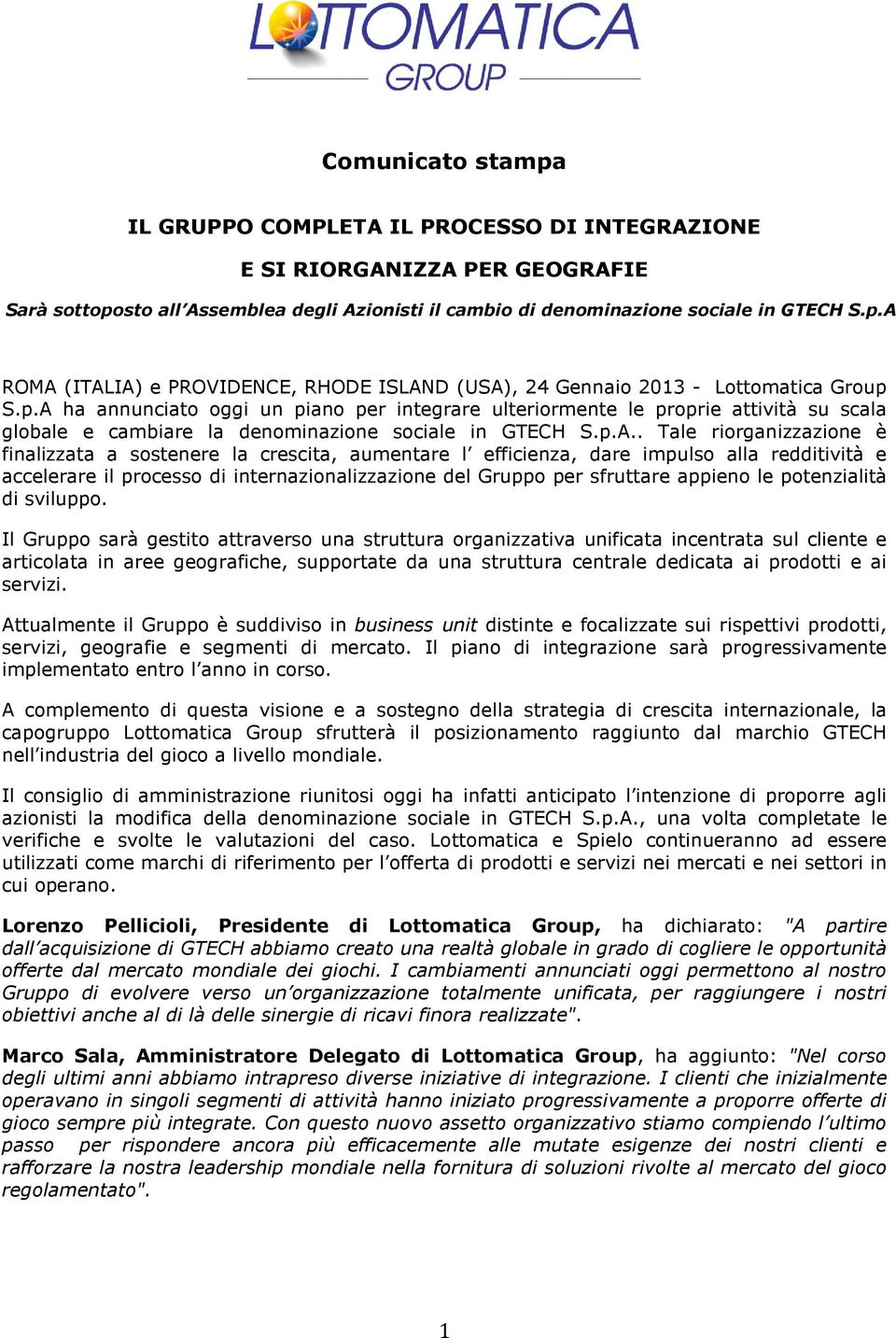 la crescita, aumentare l efficienza, dare impulso alla redditività e accelerare il processo di internazionalizzazione del Gruppo per sfruttare appieno le potenzialità di sviluppo.