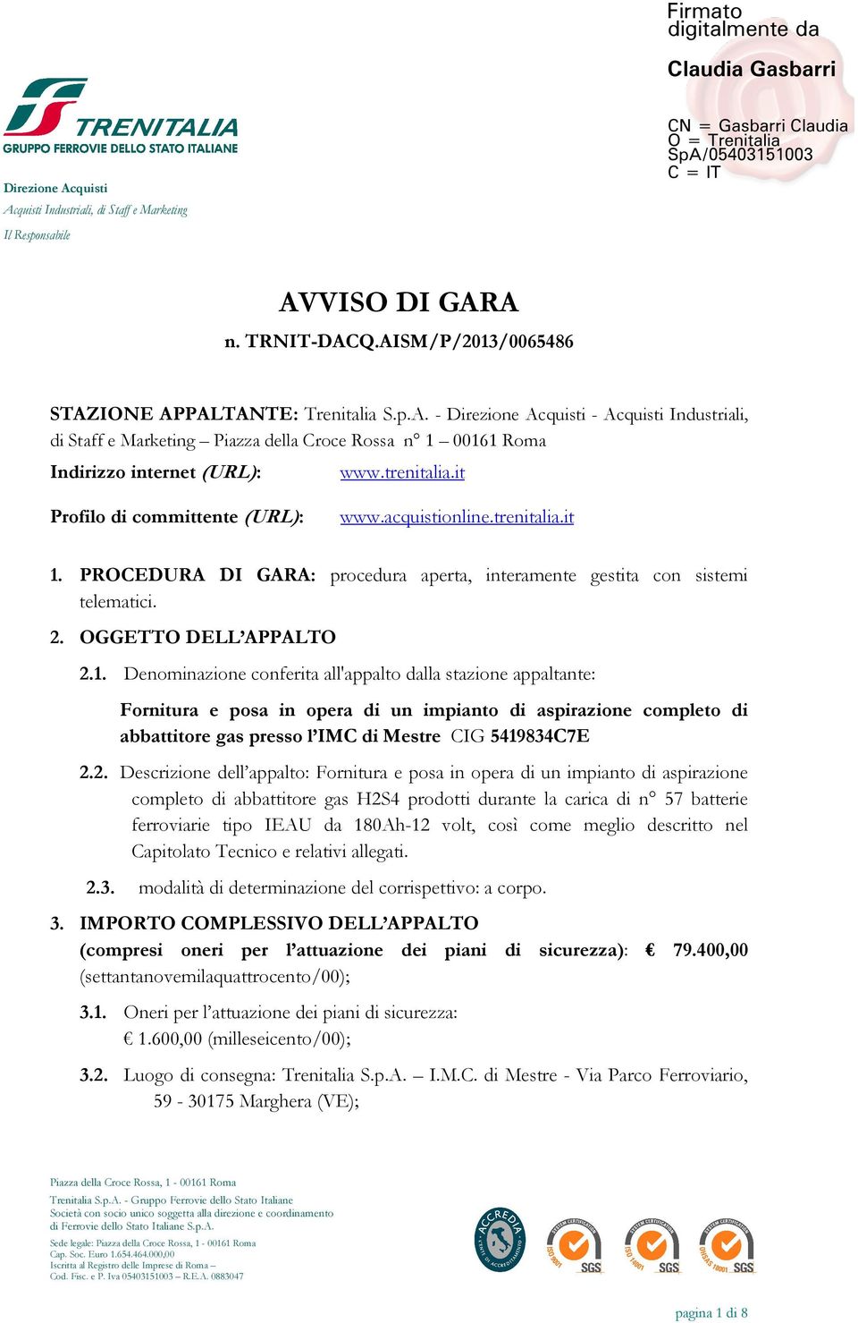 PROCEDURA DI GARA: procedura aperta, interamente gestita con sistemi telematici. 2. OGGETTO DELL APPALTO 2.1.