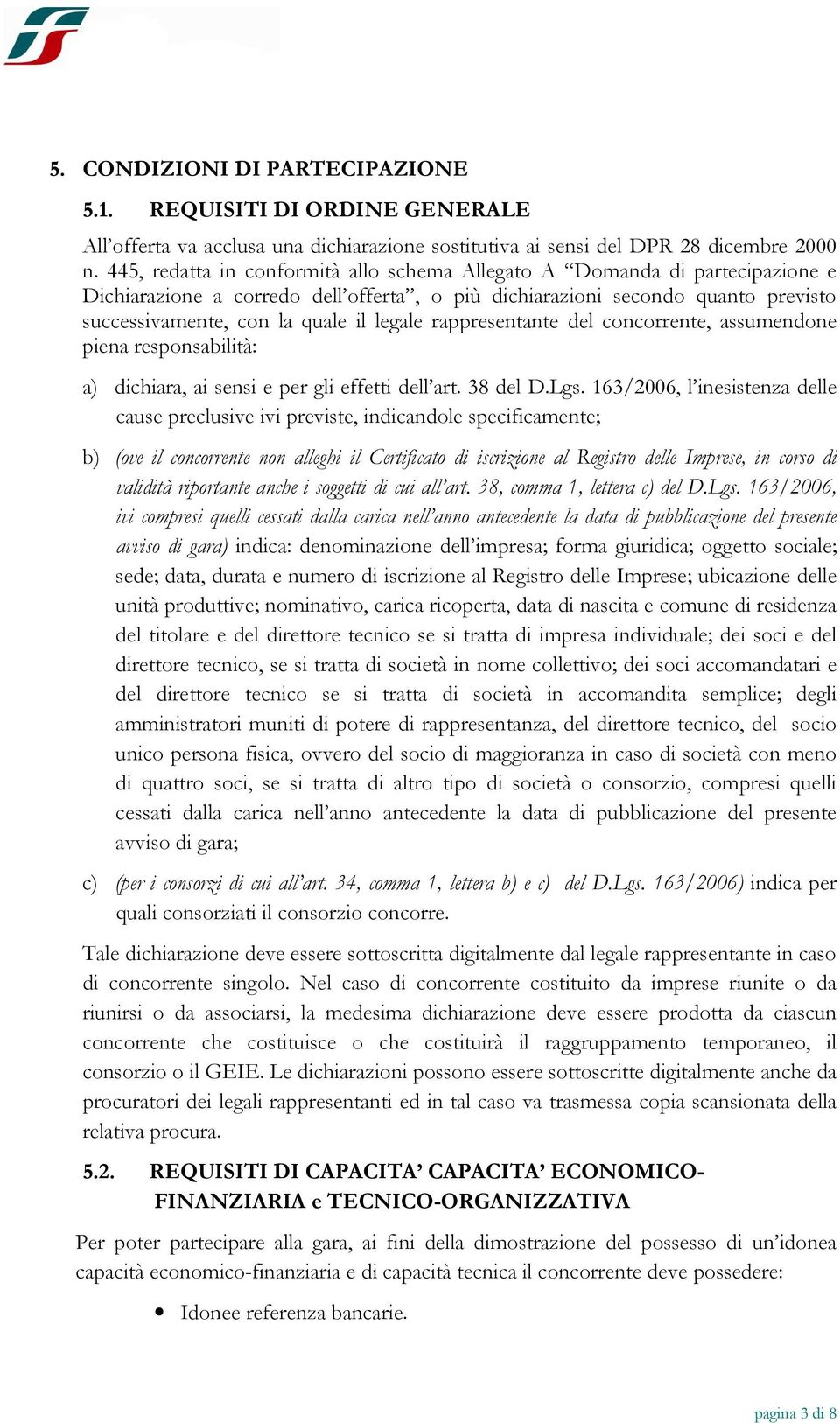 rappresentante del concorrente, assumendone piena responsabilità: a) dichiara, ai sensi e per gli effetti dell art. 38 del D.Lgs.