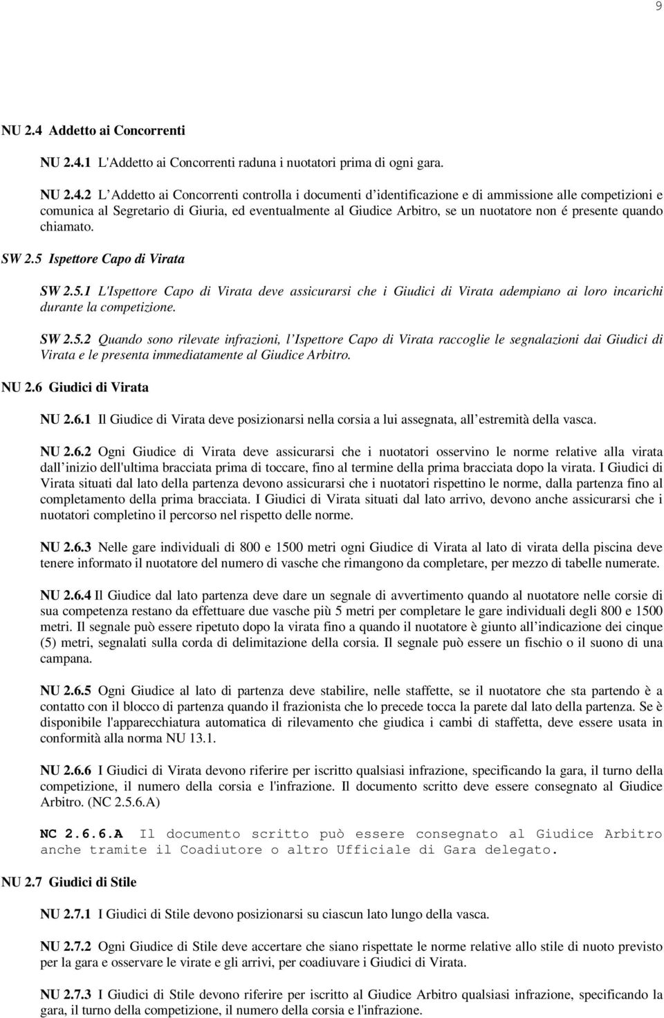 1 L'Addetto ai Concorrenti raduna i nuotatori prima di ogni gara. NU 2.4.