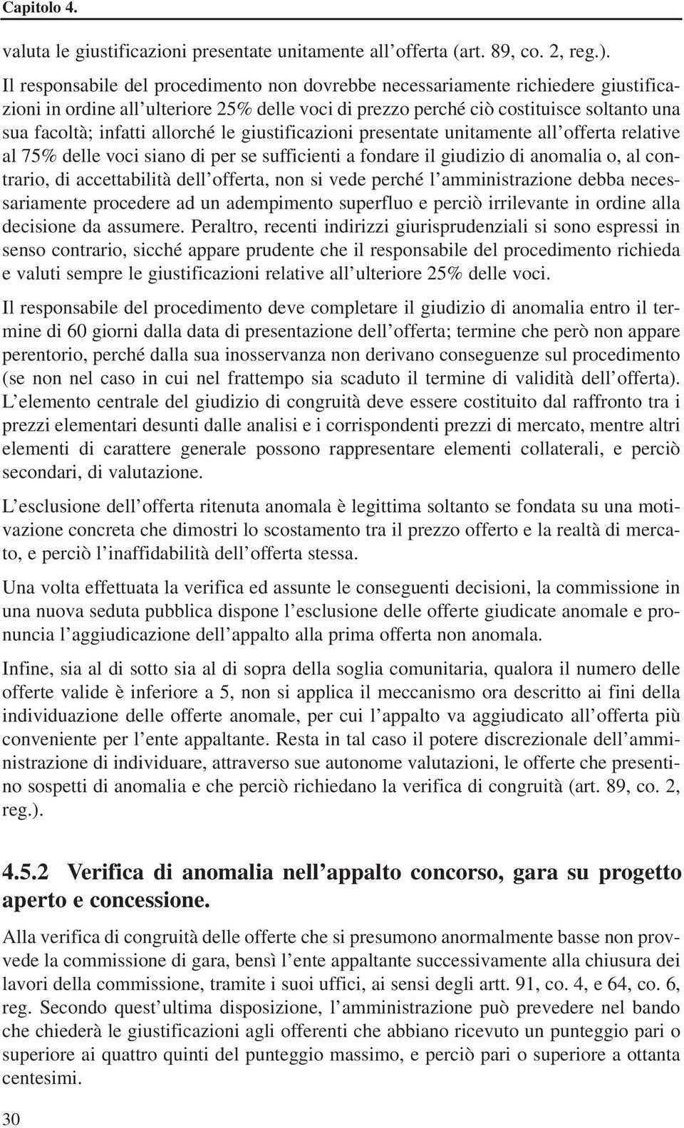 allorché le giustificazioni presentate unitamente all offerta relative al 75% delle voci siano di per se sufficienti a fondare il giudizio di anomalia o, al contrario, di accettabilità dell offerta,