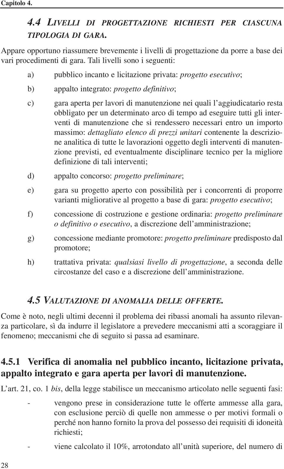 aggiudicatario resta obbligato per un determinato arco di tempo ad eseguire tutti gli interventi di manutenzione che si rendessero necessari entro un importo massimo: dettagliato elenco di prezzi