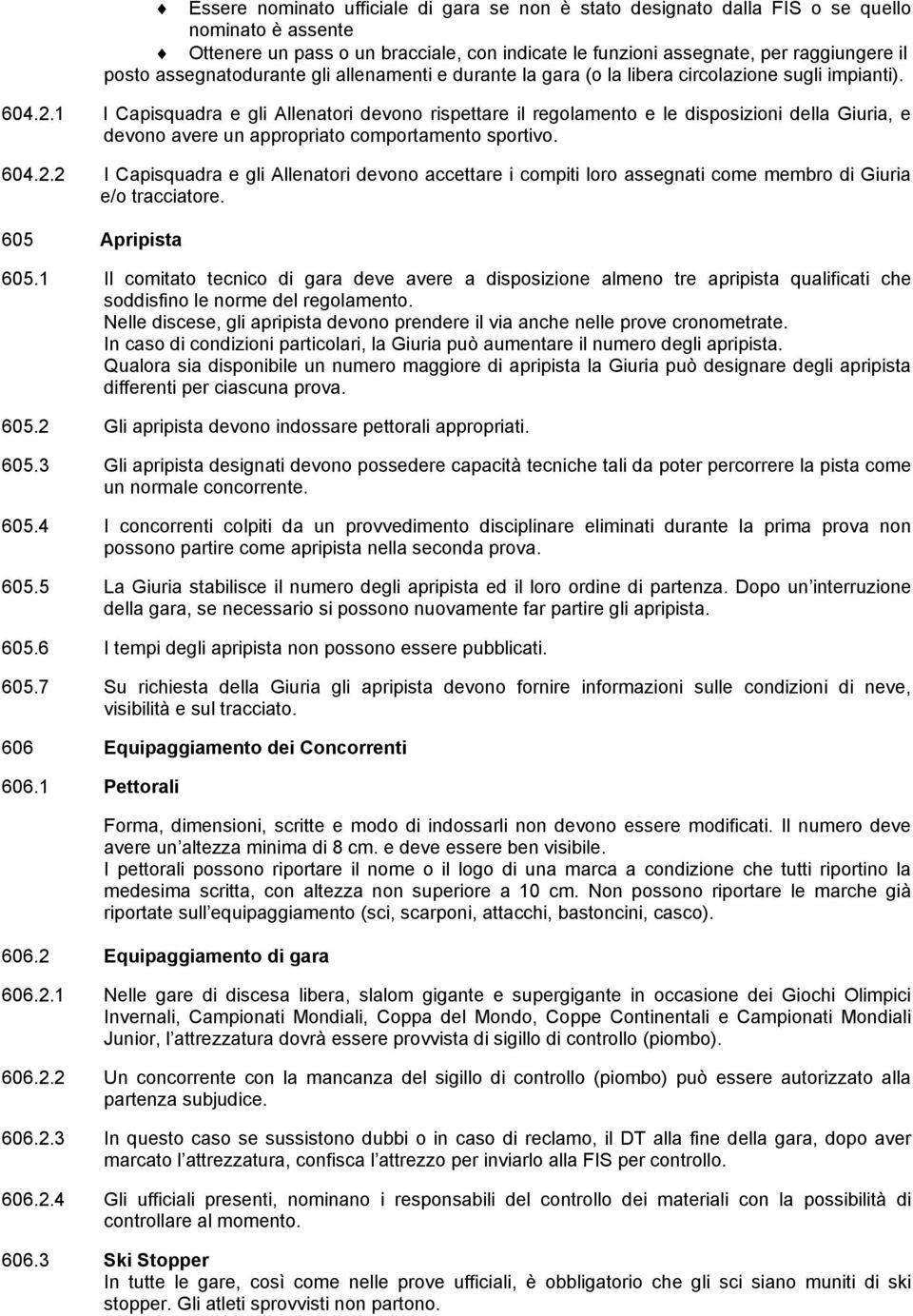 1 I Capisquadra e gli Allenatori devono rispettare il regolamento e le disposizioni della Giuria, e devono avere un appropriato comportamento sportivo. 604.2.