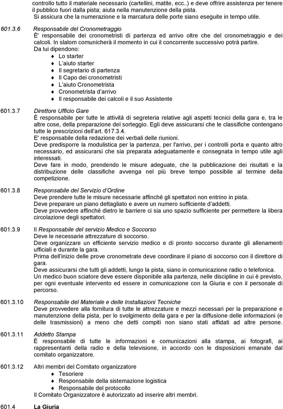 6 Responsabile del Cronometraggio È' responsabile dei cronometristi di partenza ed arrivo oltre che del cronometraggio e dei calcoli.