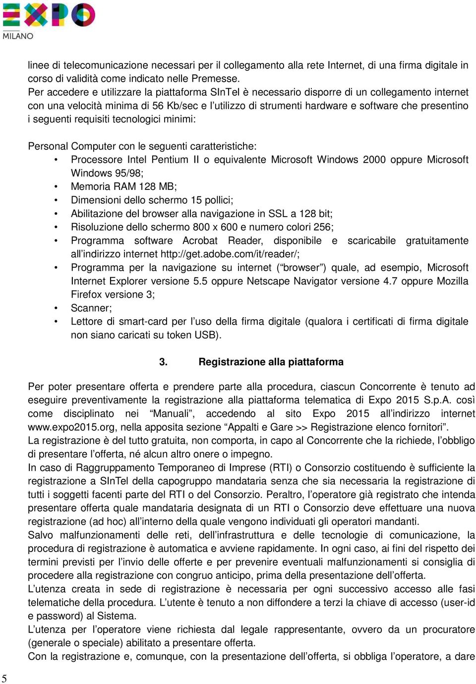 seguenti requisiti tecnologici minimi: Personal Computer con le seguenti caratteristiche: Processore Intel Pentium II o equivalente Microsoft Windows 2000 oppure Microsoft Windows 95/98; Memoria RAM