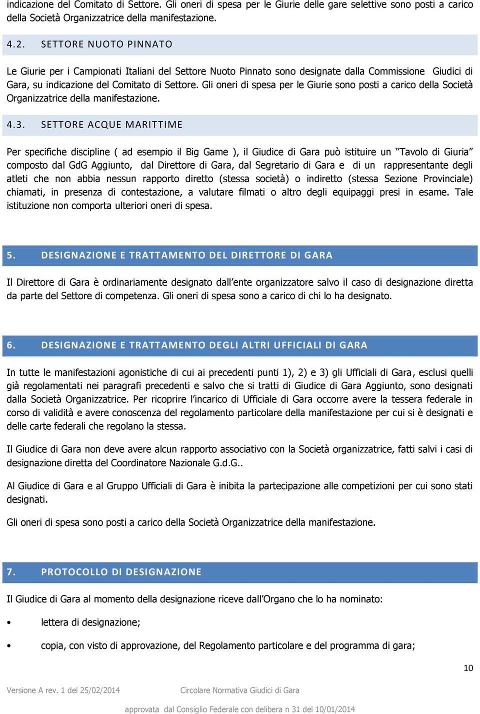 Gli oneri di spesa per le Giurie sono posti a carico della Società Organizzatrice della manifestazione. 4.3.