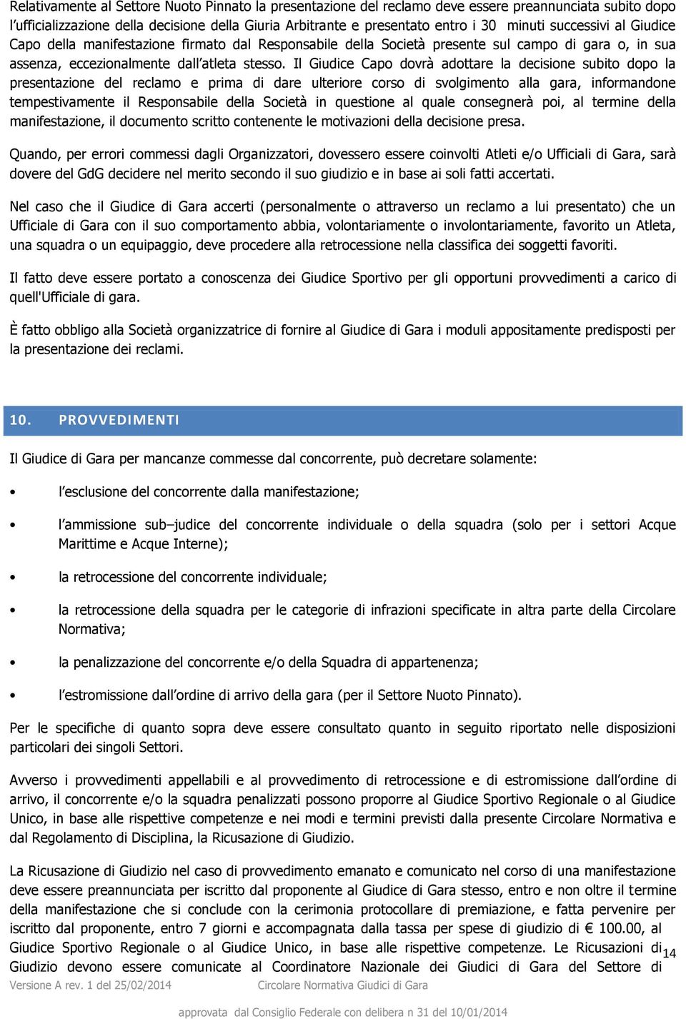 Il Giudice Capo dovrà adottare la decisione subito dopo la presentazione del reclamo e prima di dare ulteriore corso di svolgimento alla gara, informandone tempestivamente il Responsabile della